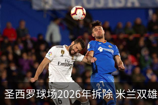 圣西罗球场2026年拆除 米兰双雄投资10亿建设新球场